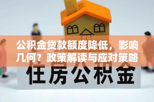 麻涌公积金贷款额度降低，影响几何？政策解读与应对策略