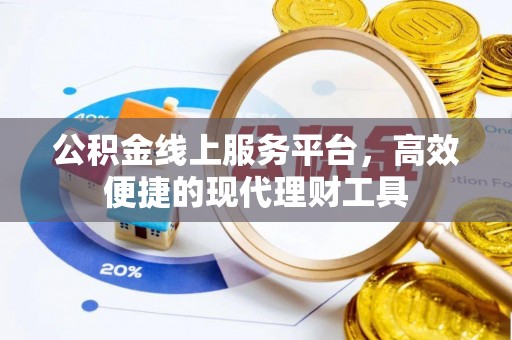 麻涌公积金线上服务平台，高效便捷的现代理财工具
