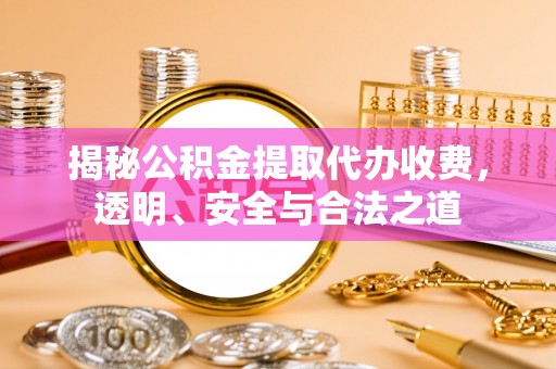 麻涌揭秘公积金提取代办收费，透明、安全与合法之道