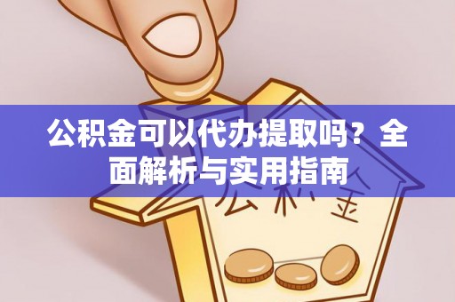 麻涌公积金可以代办提取吗？全面解析与实用指南