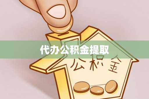 麻涌代办公积金提取