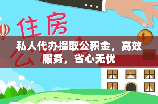 麻涌私人代办提取公积金，高效服务，省心无忧