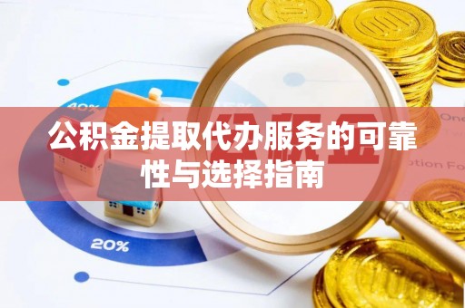 麻涌公积金提取代办服务的可靠性与选择指南