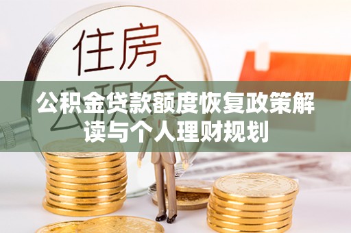 麻涌公积金贷款额度恢复政策解读与个人理财规划