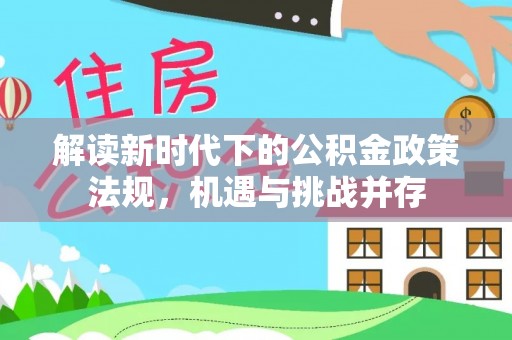 麻涌解读新时代下的公积金政策法规，机遇与挑战并存