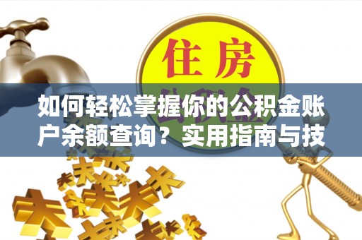 麻涌如何轻松掌握你的公积金账户余额查询？实用指南与技巧
