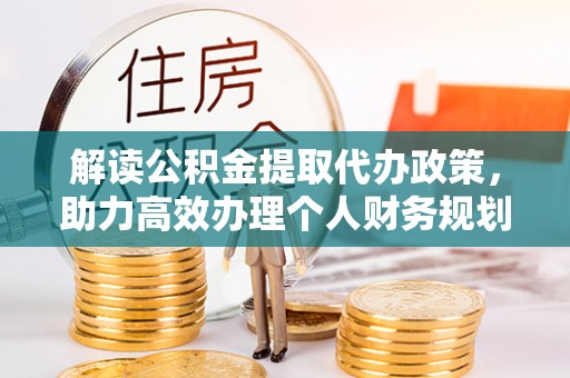 麻涌解读公积金提取代办政策，助力高效办理个人财务规划