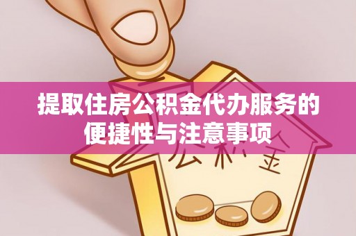 麻涌提取住房公积金代办服务的便捷性与注意事项