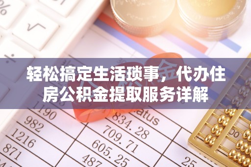 麻涌轻松搞定生活琐事，代办住房公积金提取服务详解