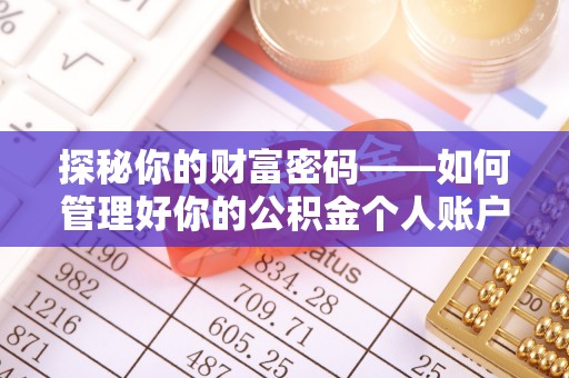 麻涌探秘你的财富密码——如何管理好你的公积金个人账户信息