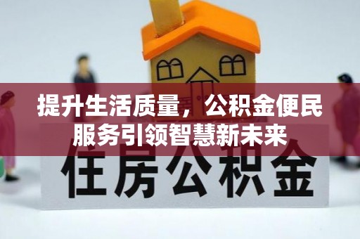 麻涌提升生活质量，公积金便民服务引领智慧新未来