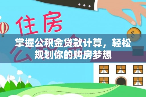 麻涌掌握公积金贷款计算，轻松规划你的购房梦想