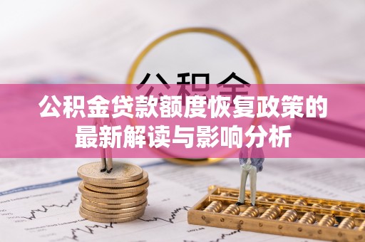 麻涌公积金贷款额度恢复政策的最新解读与影响分析
