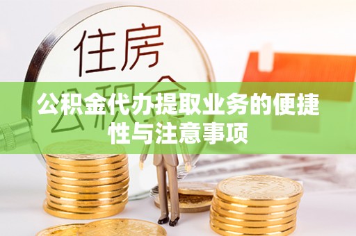 麻涌公积金代办提取业务的便捷性与注意事项