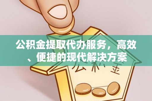 麻涌公积金提取代办服务，高效、便捷的现代解决方案