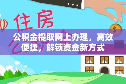 麻涌公积金提取网上办理，高效便捷，解锁资金新方式
