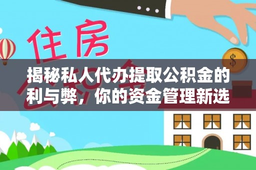 麻涌揭秘私人代办提取公积金的利与弊，你的资金管理新选择