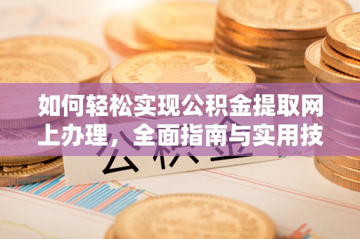麻涌如何轻松实现公积金提取网上办理，全面指南与实用技巧