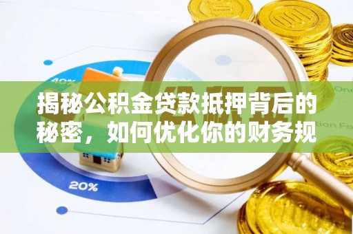麻涌揭秘公积金贷款抵押背后的秘密，如何优化你的财务规划