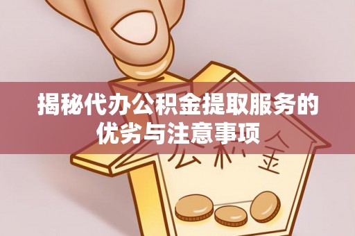 麻涌揭秘代办公积金提取服务的优劣与注意事项