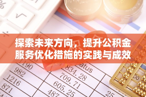 麻涌探索未来方向，提升公积金服务优化措施的实践与成效