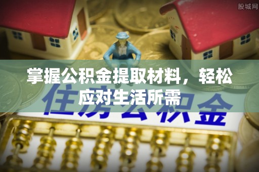 麻涌掌握公积金提取材料，轻松应对生活所需