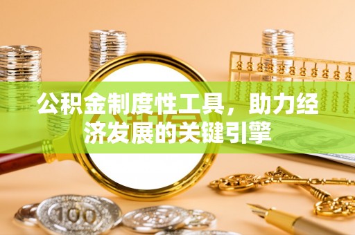 麻涌公积金制度性工具，助力经济发展的关键引擎