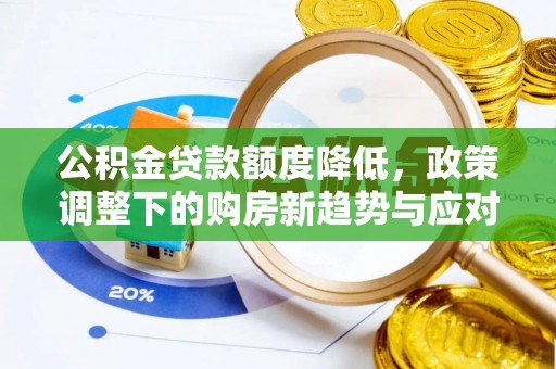 麻涌公积金贷款额度降低，政策调整下的购房新趋势与应对策略