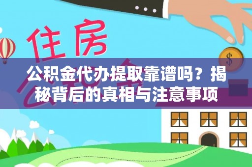 麻涌公积金代办提取靠谱吗？揭秘背后的真相与注意事项