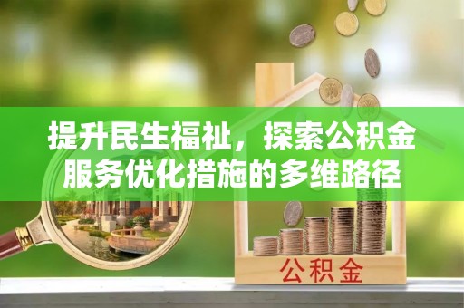 麻涌提升民生福祉，探索公积金服务优化措施的多维路径