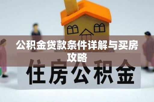 麻涌公积金贷款条件详解与买房攻略