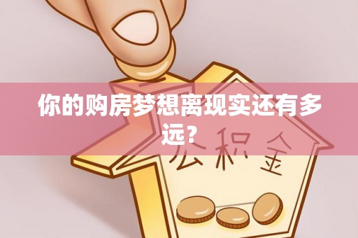 麻涌你的购房梦想离现实还有多远？