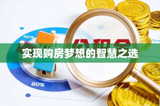 麻涌实现购房梦想的智慧之选