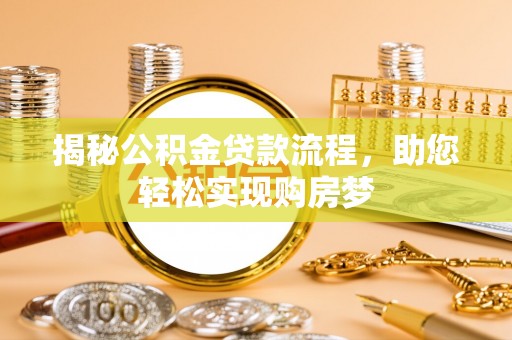 麻涌揭秘公积金贷款流程，助您轻松实现购房梦