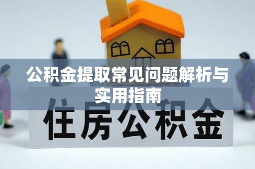 麻涌公积金提取常见问题解析与实用指南