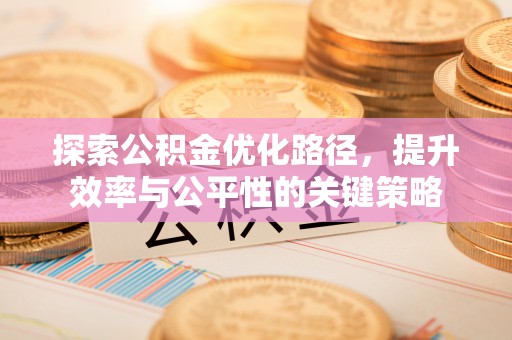 麻涌探索公积金优化路径，提升效率与公平性的关键策略