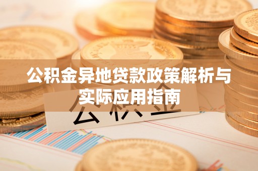 麻涌公积金异地贷款政策解析与实际应用指南