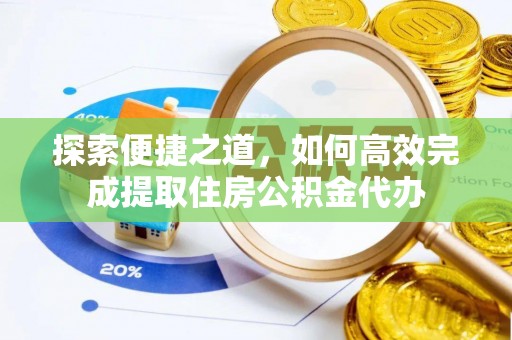 麻涌探索便捷之道，如何高效完成提取住房公积金代办