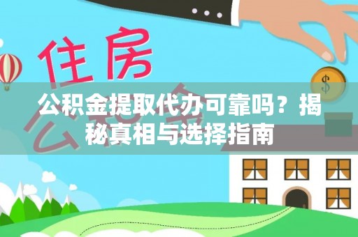 麻涌公积金提取代办可靠吗？揭秘真相与选择指南