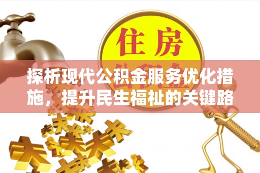 麻涌探析现代公积金服务优化措施，提升民生福祉的关键路径