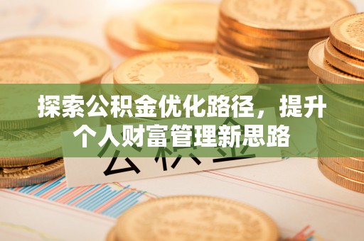 麻涌探索公积金优化路径，提升个人财富管理新思路