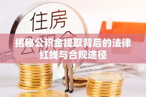 麻涌揭秘公积金提取背后的法律红线与合规途径