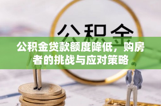 麻涌公积金贷款额度降低，购房者的挑战与应对策略