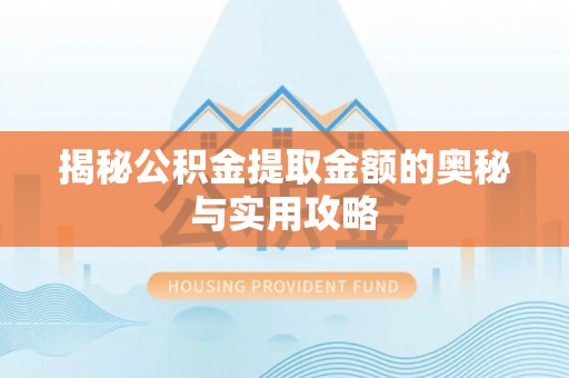 麻涌揭秘公积金提取金额的奥秘与实用攻略