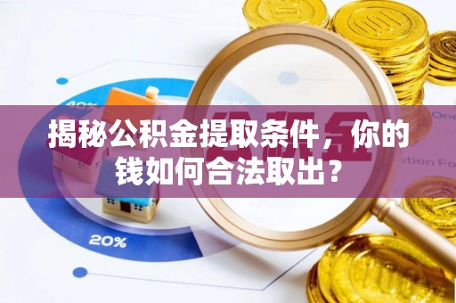 麻涌揭秘公积金提取条件，你的钱如何合法取出？