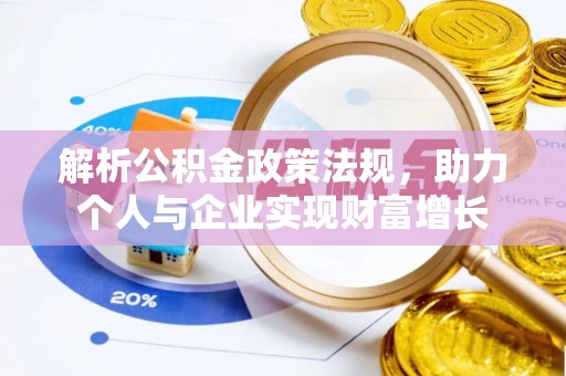 麻涌解析公积金政策法规，助力个人与企业实现财富增长