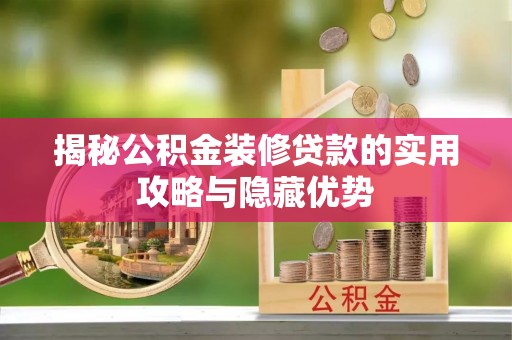 麻涌揭秘公积金装修贷款的实用攻略与隐藏优势