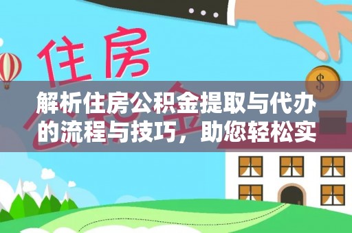 麻涌解析住房公积金提取与代办的流程与技巧，助您轻松实现资金流动