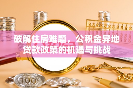 麻涌破解住房难题，公积金异地贷款政策的机遇与挑战