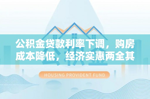麻涌公积金贷款利率下调，购房成本降低，经济实惠两全其美